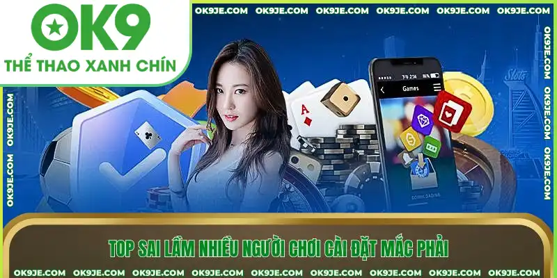 Top sai lầm nhiều người chơi cài đặt mắc phải Top sai lầm nhiều người chơi cài đặt mắc phải